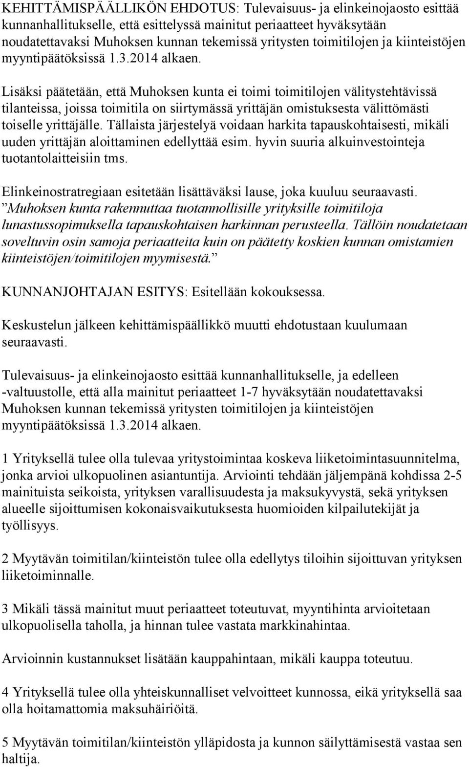 Lisäksi päätetään, että Muhoksen kunta ei toimi toimitilojen välitystehtävissä tilanteissa, joissa toimitila on siirtymässä yrittäjän omistuksesta välittömästi toiselle yrittäjälle.