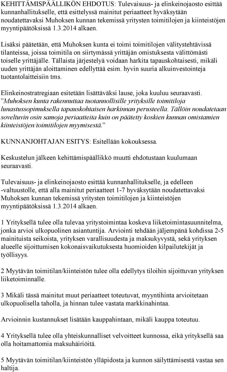 Lisäksi päätetään, että Muhoksen kunta ei toimi toimitilojen välitystehtävissä tilanteissa, joissa toimitila on siirtymässä yrittäjän omistuksesta välittömästi toiselle yrittäjälle.