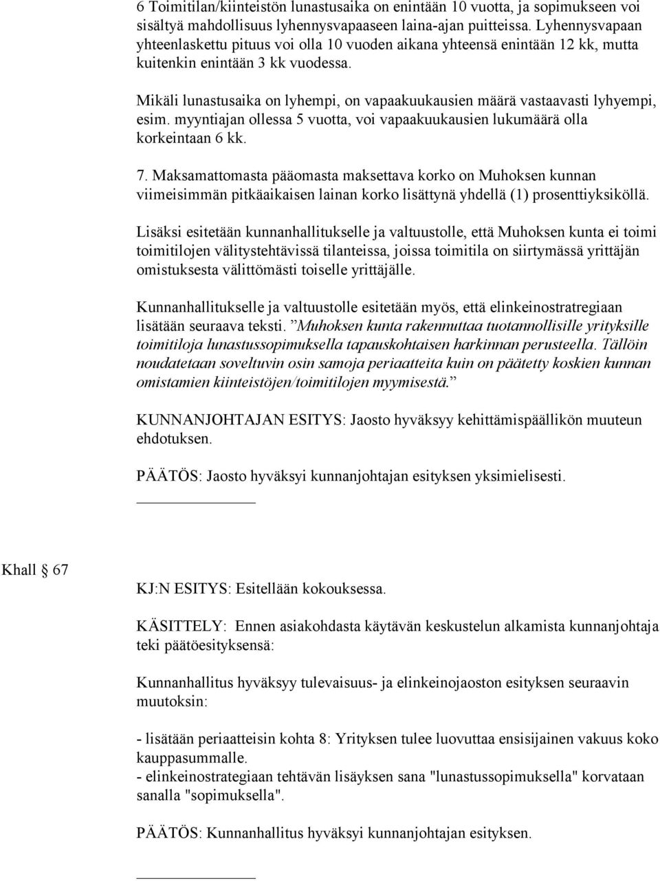 Mikäli lunastusaika on lyhempi, on vapaakuukausien määrä vastaavasti lyhyempi, esim. myyntiajan ollessa 5 vuotta, voi vapaakuukausien lukumäärä olla korkeintaan 6 kk. 7.