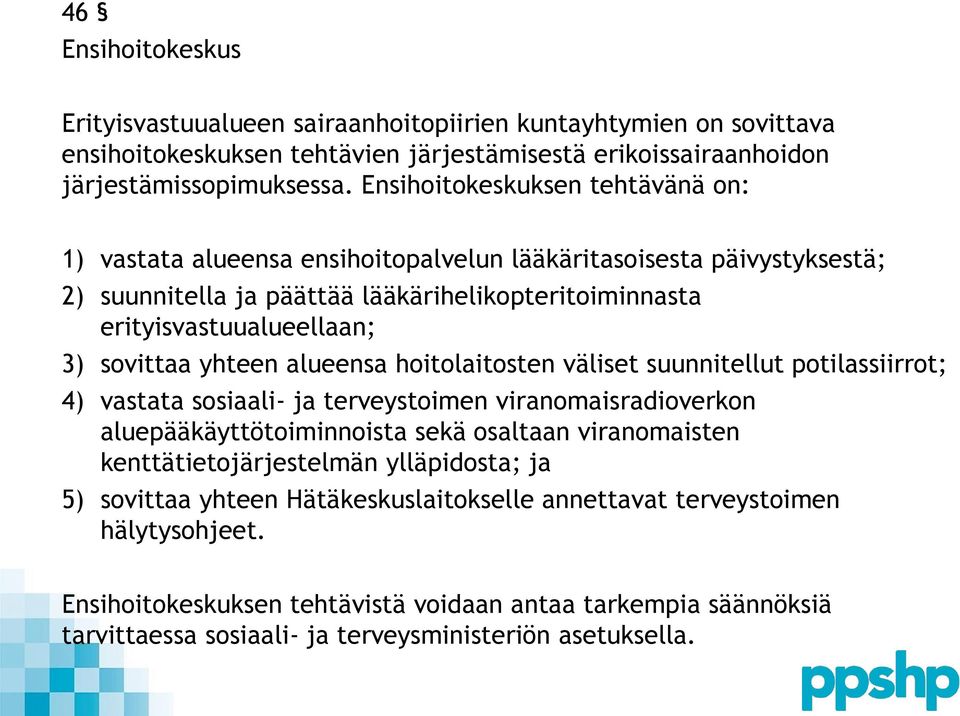 yhteen alueensa hoitolaitosten väliset suunnitellut potilassiirrot; 4) vastata sosiaali- ja terveystoimen viranomaisradioverkon aluepääkäyttötoiminnoista sekä osaltaan viranomaisten