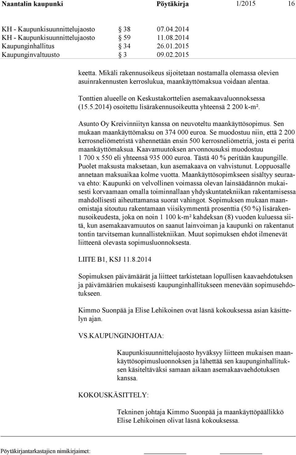 Tonttien alueelle on Keskustakorttelien asemakaavaluonnoksessa (15.5.2014) osoitettu lisärakennusoikeutta yhteensä 2 200 k-m². Asunto Oy Kreivinniityn kanssa on neuvoteltu maankäyttösopimus.