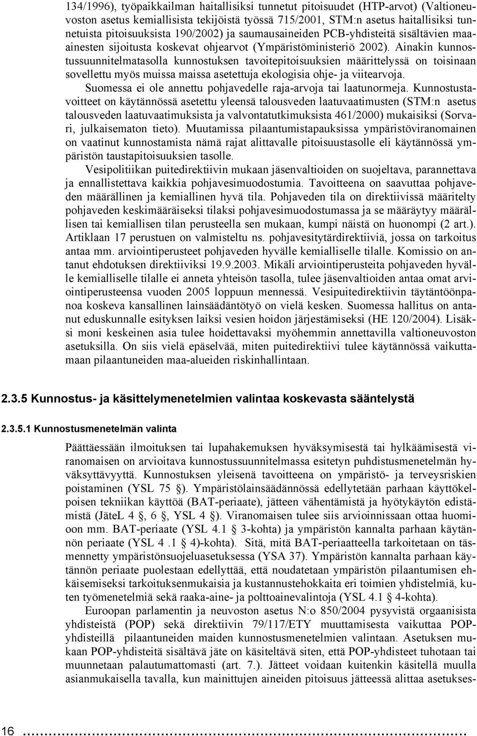 Ainakin kunnostussuunnitelmatasolla kunnostuksen tavoitepitoisuuksien määrittelyssä on toisinaan sovellettu myös muissa maissa asetettuja ekologisia ohje- ja viitearvoja.