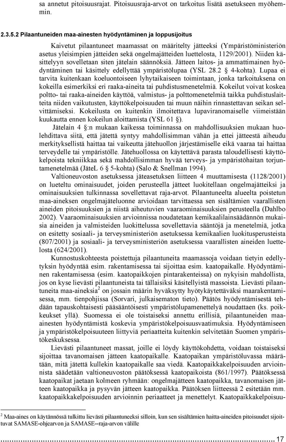 luettelosta, 1129/2001). Niiden käsittelyyn sovelletaan siten jätelain säännöksiä. Jätteen laitos- ja ammattimainen hyödyntäminen tai käsittely edellyttää ympäristölupaa (YSL 28.2 4-kohta).