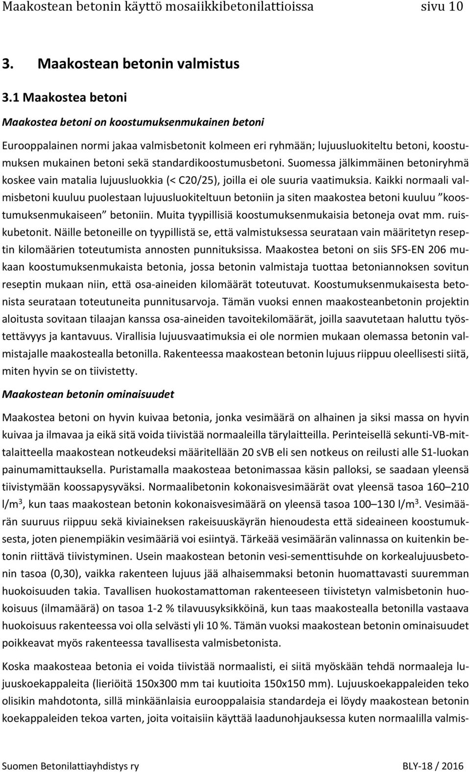 standardikoostumusbetoni. Suomessa jälkimmäinen betoniryhmä koskee vain matalia lujuusluokkia (< C20/25), joilla ei ole suuria vaatimuksia.