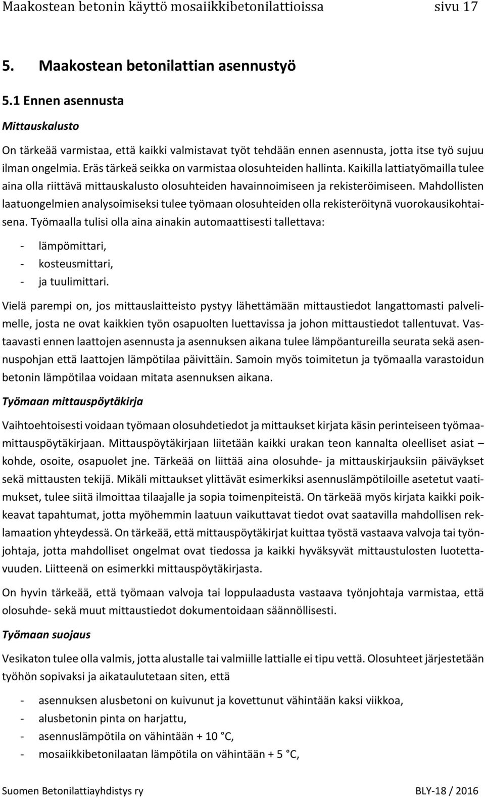 Kaikilla lattiatyömailla tulee aina olla riittävä mittauskalusto olosuhteiden havainnoimiseen ja rekisteröimiseen.