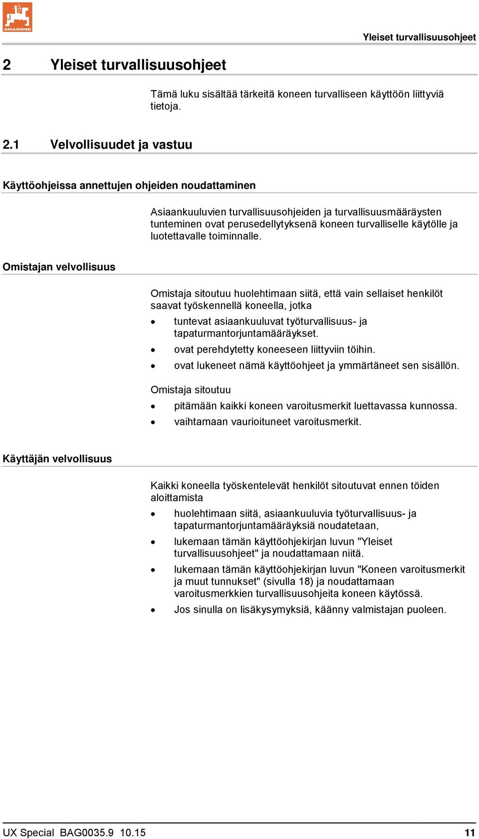 1 Velvollisuudet ja vastuu Käyttöohjeissa annettujen ohjeiden noudattaminen Asiaankuuluvien turvallisuusohjeiden ja turvallisuusmääräysten tunteminen ovat perusedellytyksenä koneen turvalliselle