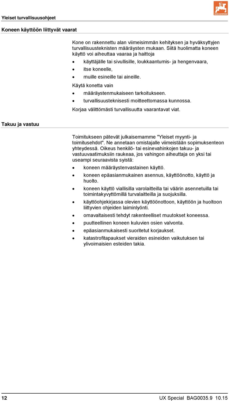 Käytä konetta vain määräystenmukaiseen tarkoitukseen. turvallisuusteknisesti moitteettomassa kunnossa. Korjaa välittömästi turvallisuutta vaarantavat viat.