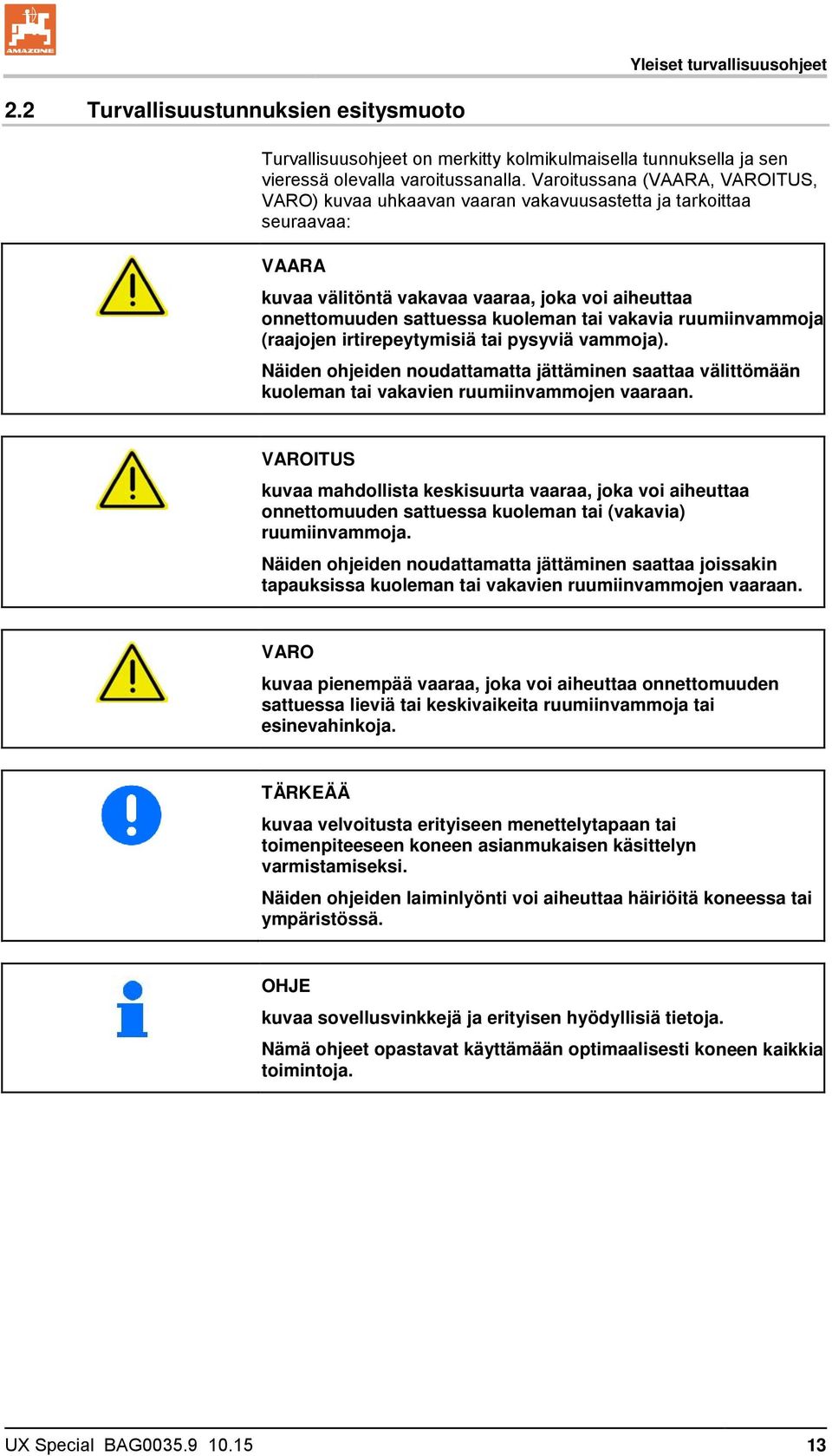 vakavia ruumiinvammoja (raajojen irtirepeytymisiä tai pysyviä vammoja). Näiden ohjeiden noudattamatta jättäminen saattaa välittömään kuoleman tai vakavien ruumiinvammojen vaaraan.