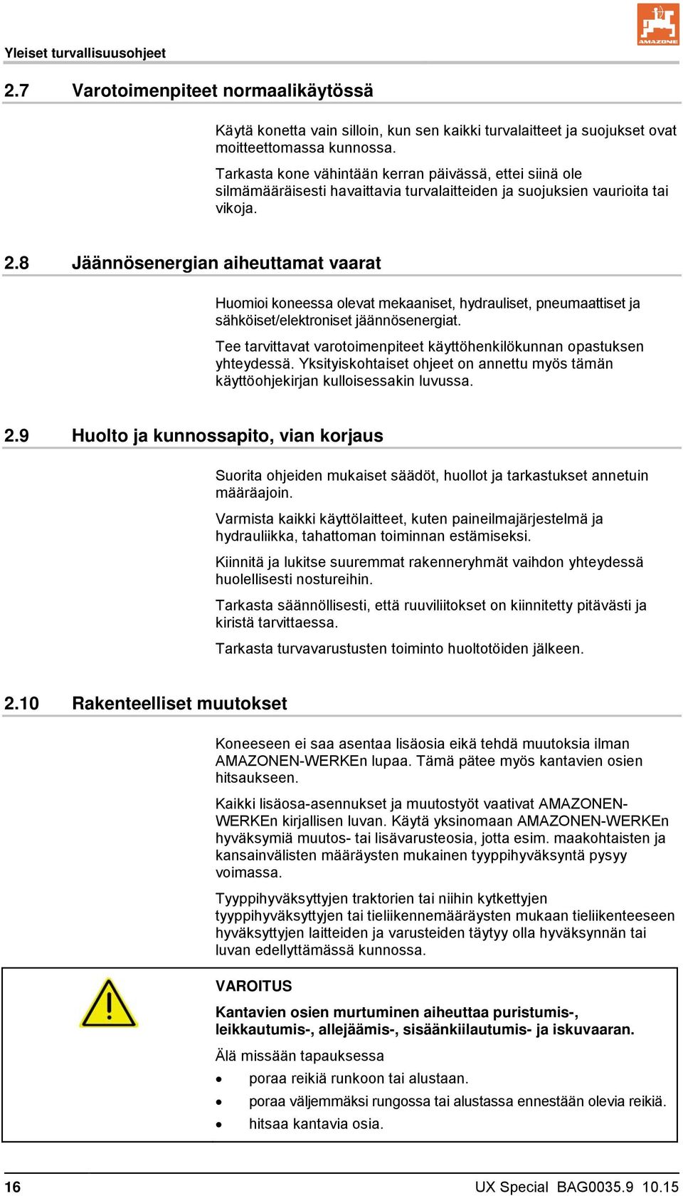 8 Jäännösenergian aiheuttamat vaarat Huomioi koneessa olevat mekaaniset, hydrauliset, pneumaattiset ja sähköiset/elektroniset jäännösenergiat.