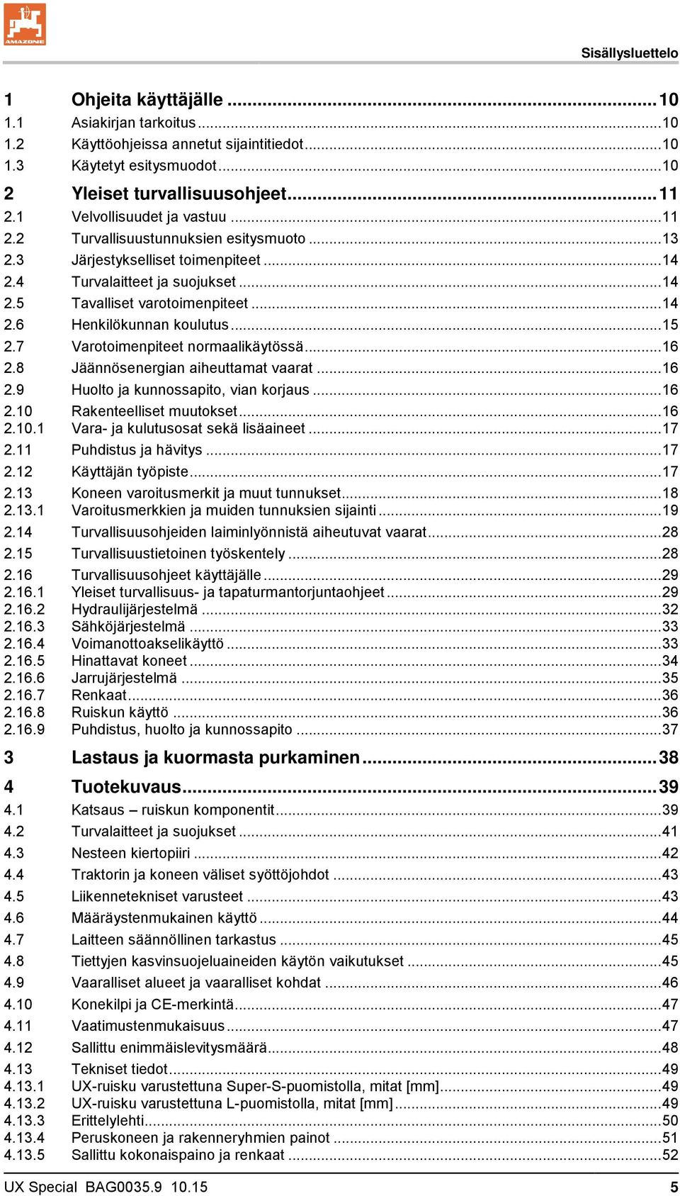 .. 15 2.7 Varotoimenpiteet normaalikäytössä... 16 2.8 Jäännösenergian aiheuttamat vaarat... 16 2.9 Huolto ja kunnossapito, vian korjaus... 16 2.10 Rakenteelliset muutokset... 16 2.10.1 Vara- ja kulutusosat sekä lisäaineet.