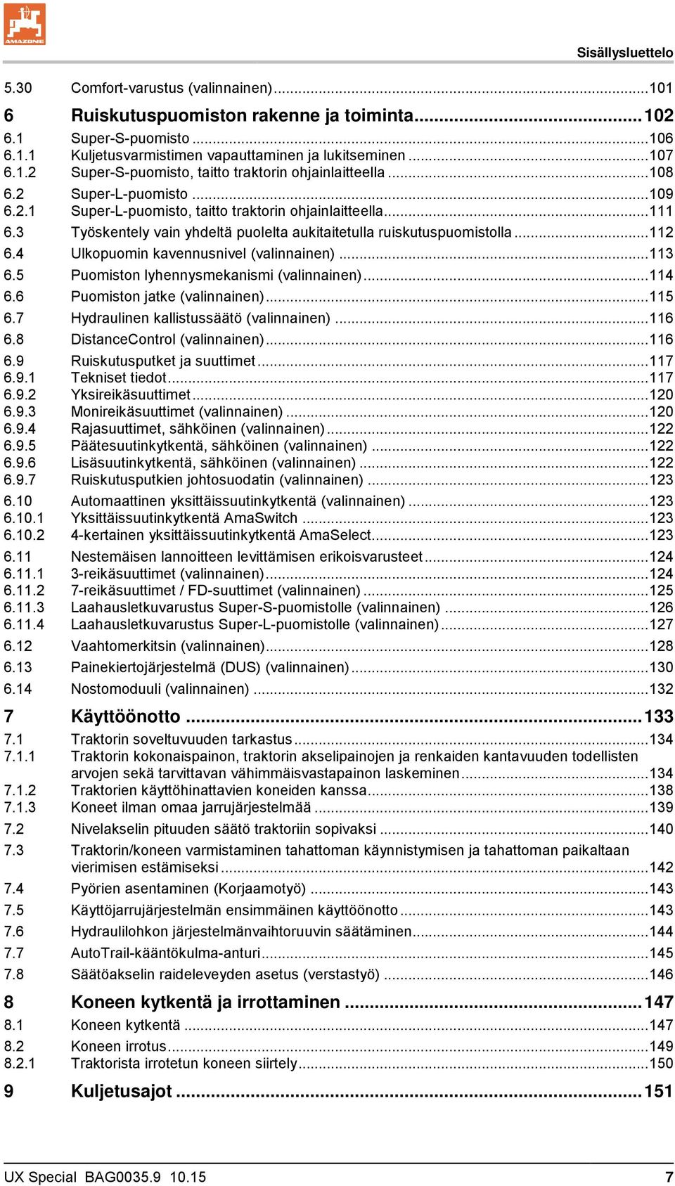 3 Työskentely vain yhdeltä puolelta aukitaitetulla ruiskutuspuomistolla... 112 6.4 Ulkopuomin kavennusnivel (valinnainen)... 113 6.5 Puomiston lyhennysmekanismi (valinnainen)... 114 6.