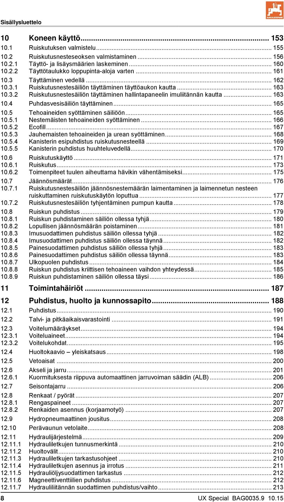 .. 165 10.5 Tehoaineiden syöttäminen säiliöön... 165 10.5.1 Nestemäisten tehoaineiden syöttäminen... 166 10.5.2 Ecofill... 167 10.5.3 Jauhemaisten tehoaineiden ja urean syöttäminen... 168 10.5.4 Kanisterin esipuhdistus ruiskutusnesteellä.