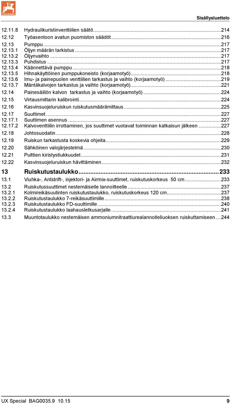 .. 219 12.13.7 Mäntäkalvojen tarkastus ja vaihto (korjaamotyö)... 221 12.14 Painesäiliön kalvon tarkastus ja vaihto (korjaamotyö)... 224 12.15 Virtausmittarin kalibrointi... 224 12.16 Kasvinsuojeluruiskun ruiskutusmäärämittaus.