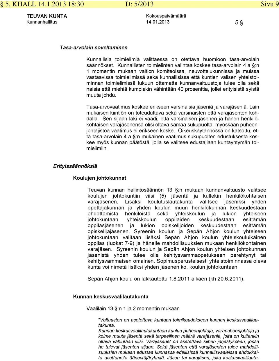 yhteistoiminnan toimielimissä lukuun ottamatta kunnanvaltuustoja tulee olla sekä naisia että miehiä kumpiakin vähintään 40 prosenttia, jollei erityisistä syistä muuta johdu.