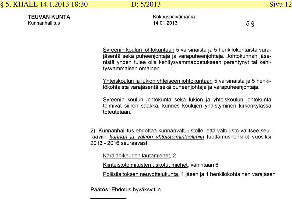 Yhteiskoulun ja lukion yhteiseen johtokuntaan 5 varsinaista ja 5 henkilökohtaista varajäsentä sekä puheenjohtaja ja varapuheenjohtaja.