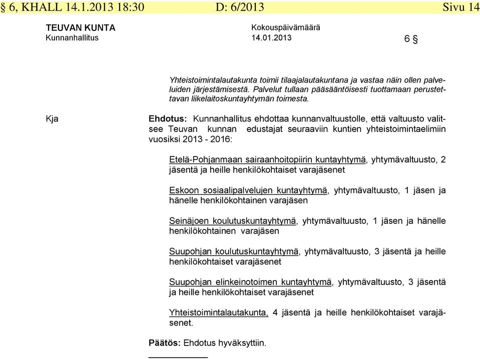 Kja Ehdotus: Kunnanhallitus ehdottaa kunnanvaltuustolle, että valtuusto valitsee Teuvan kunnan edustajat seuraaviin kuntien yhteistoimintaelimiin vuosiksi 2013-2016: Etelä-Pohjanmaan