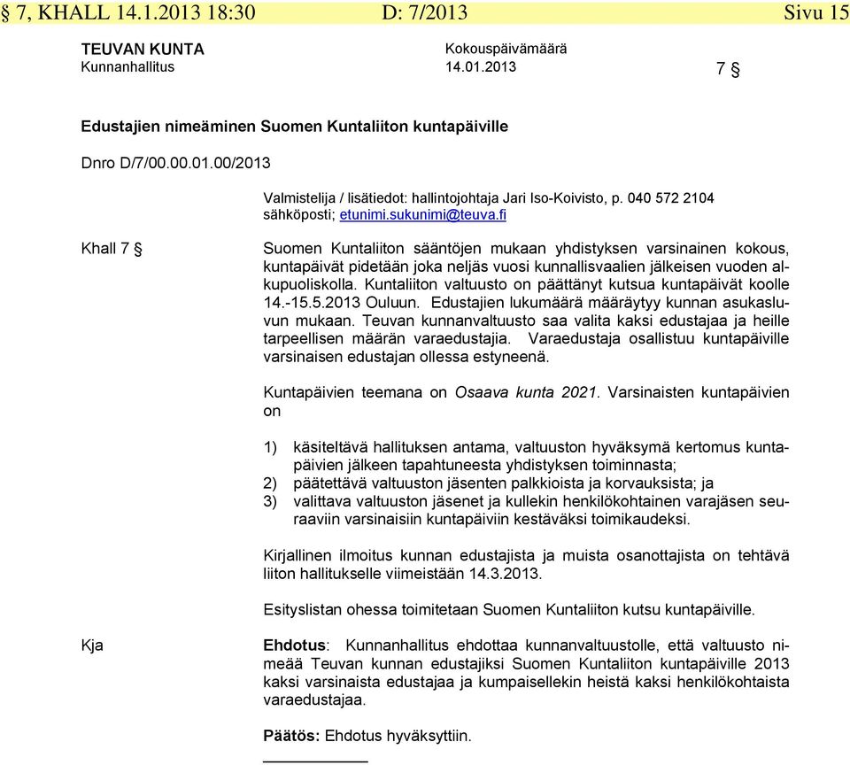 fi Khall 7 Suomen Kuntaliiton sääntöjen mukaan yhdistyksen varsinainen kokous, kuntapäivät pidetään joka neljäs vuosi kunnallisvaalien jälkeisen vuoden alkupuoliskolla.