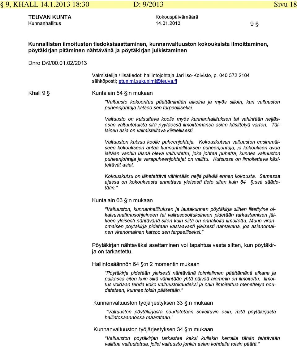 fi Khall 9 Kuntalain 54 :n mukaan "Valtuusto kokoontuu päättäminään aikoina ja myös silloin, kun valtuuston puheenjohtaja katsoo sen tarpeelliseksi.