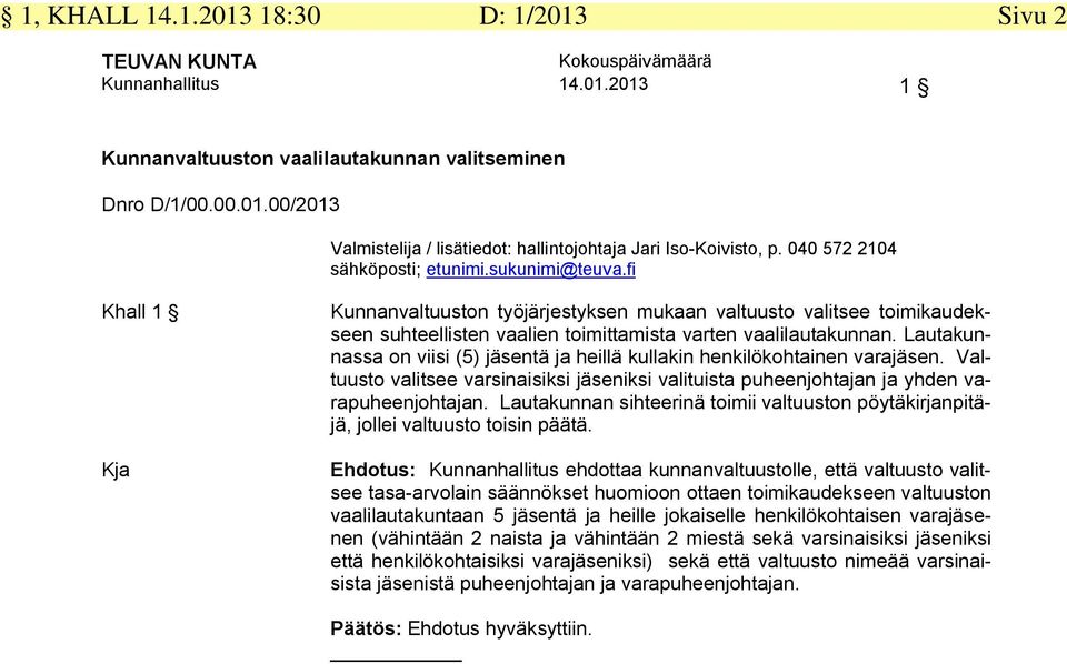 Lautakunnassa on viisi (5) jäsentä ja heillä kullakin henkilökohtainen varajäsen. Valtuusto valitsee varsinaisiksi jäseniksi valituista puheenjohtajan ja yhden varapuheenjohtajan.