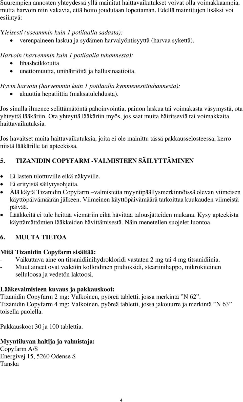 Harvoin (harvemmin kuin 1 potilaalla tuhannesta): lihasheikkoutta unettomuutta, unihäiriöitä ja hallusinaatioita.