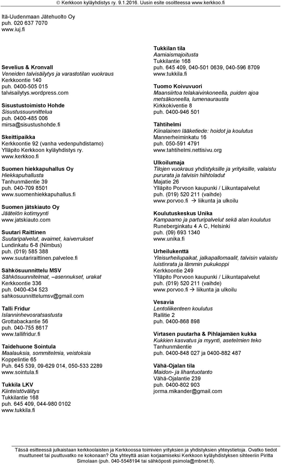 com Sisustustoimisto Hohde Sisustussuunnittelua puh. 0400-485 006 mirsa@sisustushohde.fi Skeittipaikka Kerkkoontie 92 (vanha vedenpuhdistamo) Ylläpito Kerkkoon kyläyhdistys ry.