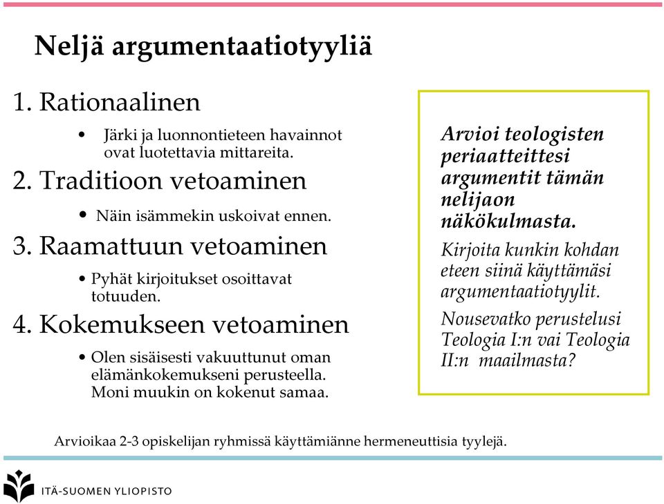 Kokemukseen vetoaminen Olen sisäisesti vakuuttunut oman elämänkokemukseni perusteella. Moni muukin on kokenut samaa.