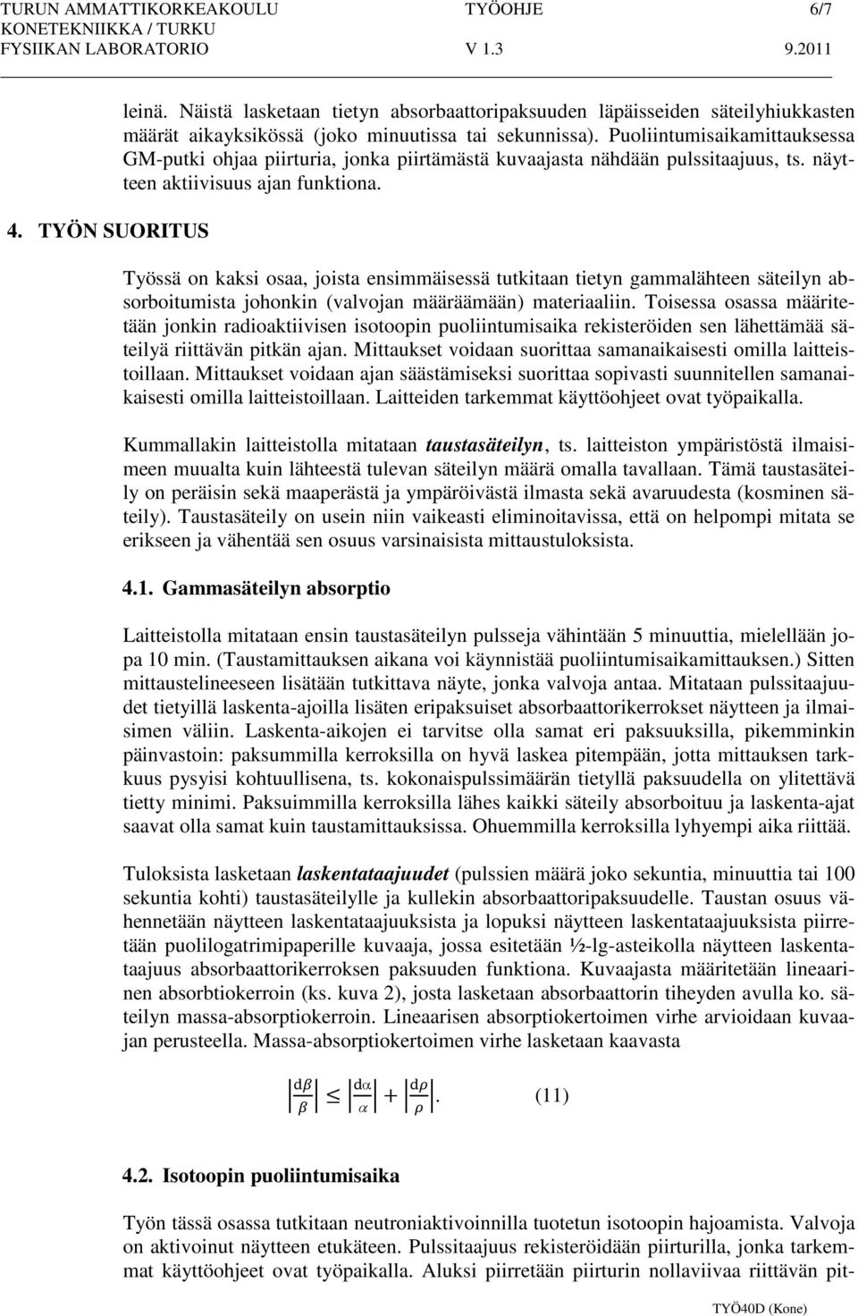 Työssä on kaksi osaa, joista ensimmäisessä tutkitaan tietyn gammalähteen säteilyn absorboitumista johonkin (valvojan määräämään) materiaaliin.