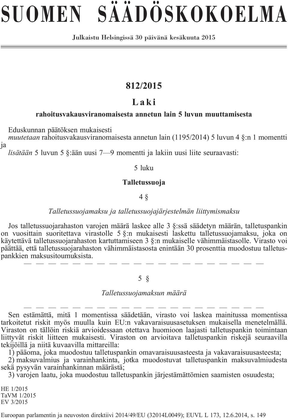 ja talletussuojajärjestelmän liittymismaksu Jos talletussuojarahaston varojen määrä laskee alle 3 :ssä säädetyn määrän, talletuspankin on vuosittain suoritettava virastolle 5 :n mukaisesti laskettu