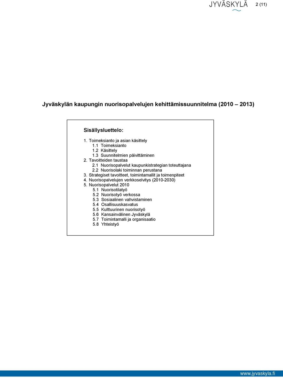 Strategiset tavoitteet, toimintamallit ja toimenpiteet 4. Nuorisopalvelujen verkkoselvitys (2010-2030) 5. Nuorisopalvelut 2010 5.1 Nuorisotilatyö 5.