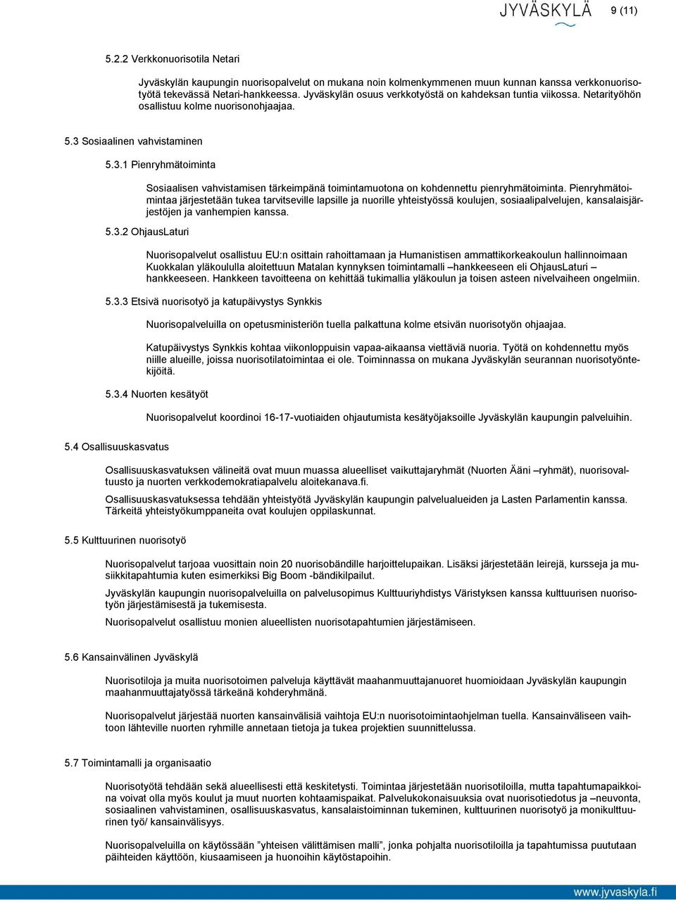 Sosiaalinen vahvistaminen 5.3.1 Pienryhmätoiminta Sosiaalisen vahvistamisen tärkeimpänä toimintamuotona on kohdennettu pienryhmätoiminta.