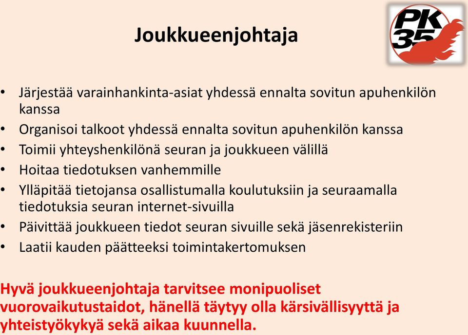 seuraamalla tiedotuksia seuran internet-sivuilla Päivittää joukkueen tiedot seuran sivuille sekä jäsenrekisteriin Laatii kauden päätteeksi