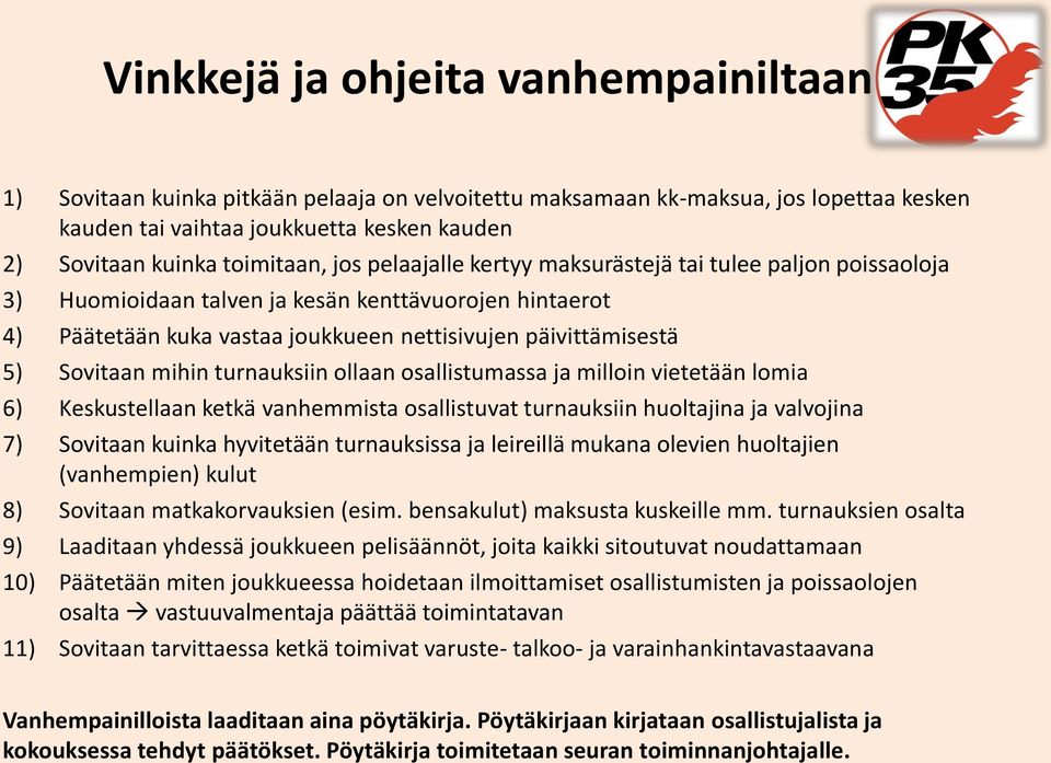 Sovitaan mihin turnauksiin ollaan osallistumassa ja milloin vietetään lomia 6) Keskustellaan ketkä vanhemmista osallistuvat turnauksiin huoltajina ja valvojina 7) Sovitaan kuinka hyvitetään