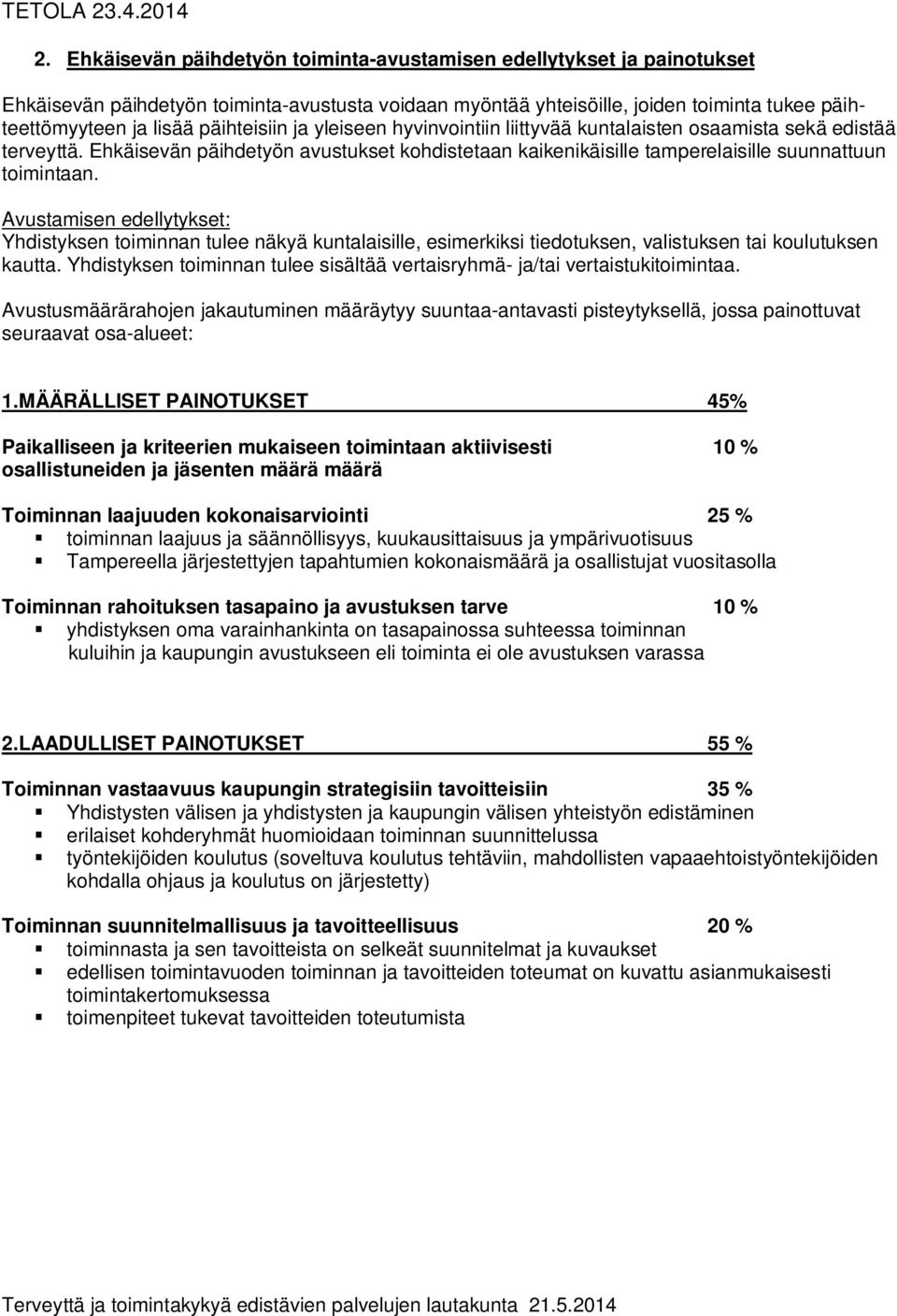 Yhdistyksen toiminnan tulee näkyä kuntalaisille, esimerkiksi tiedotuksen, valistuksen tai koulutuksen kautta. Yhdistyksen toiminnan tulee sisältää vertaisryhmä- ja/tai vertaistukitoimintaa. 1.