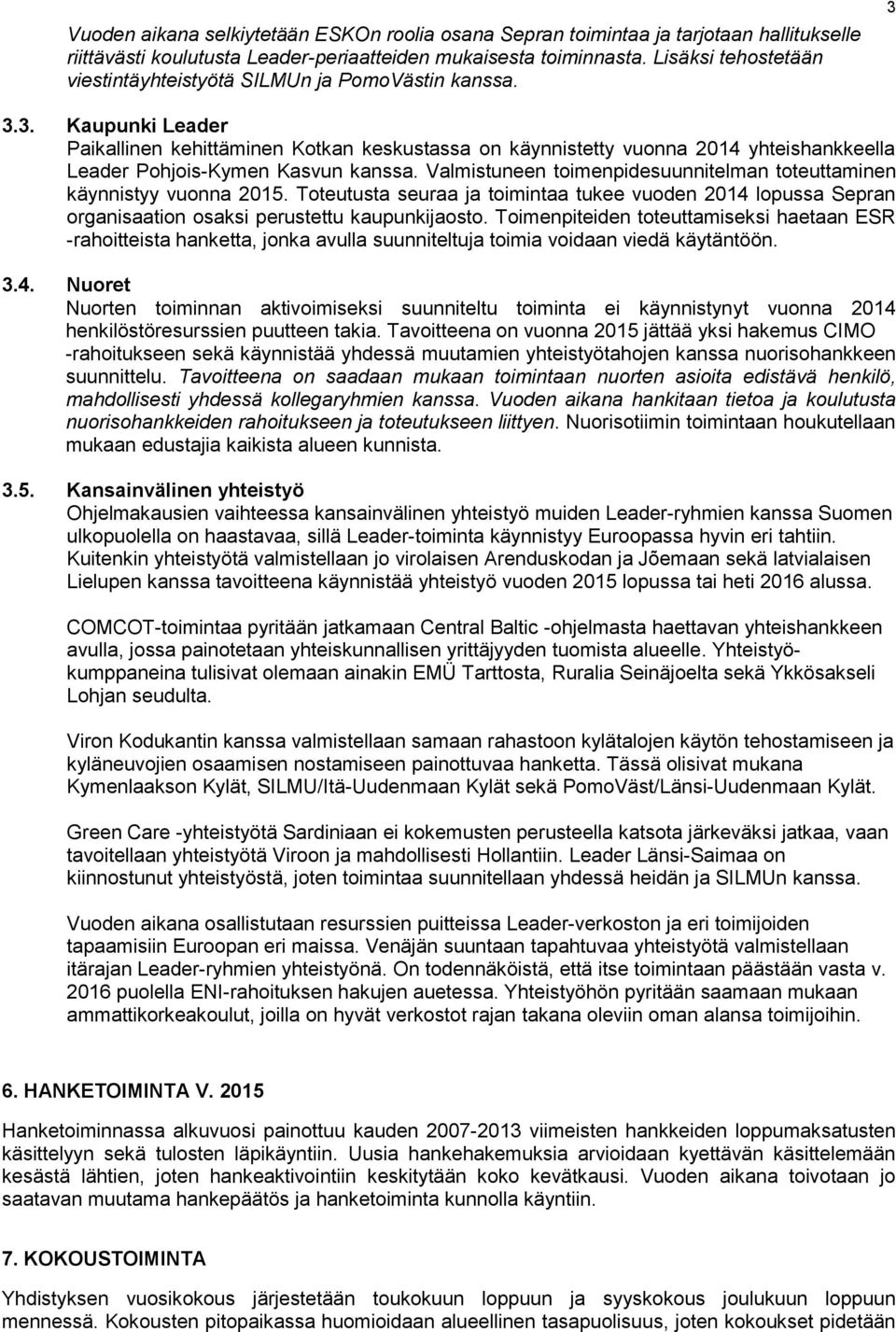 3.3. Kaupunki Leader Paikallinen kehittäminen Kotkan keskustassa on käynnistetty vuonna 2014 yhteishankkeella Leader Pohjois-Kymen Kasvun kanssa.