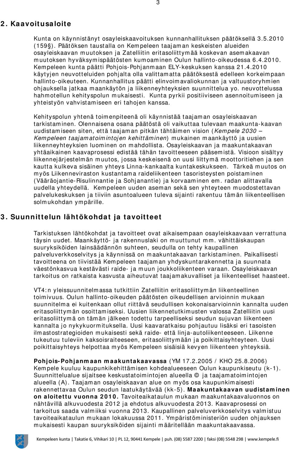 hallinto-oikeudessa 6.4.2010. Kempeleen kunta päätti Pohjois-Pohjanmaan ELY-keskuksen kanssa 21.4.2010 käytyjen neuvotteluiden pohjalta olla valittamatta päätöksestä edelleen korkeimpaan hallinto-oikeuteen.