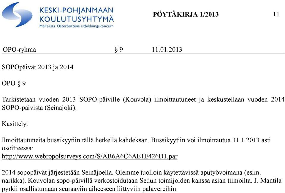 2013 SOPOpäivät 2013 ja 2014 OPO 9 Tarkistetaan vuoden 2013 SOPO-päiville (Kouvola) ilmoittautuneet ja keskustellaan vuoden 2014 SOPO-päivistä (Seinäjoki).