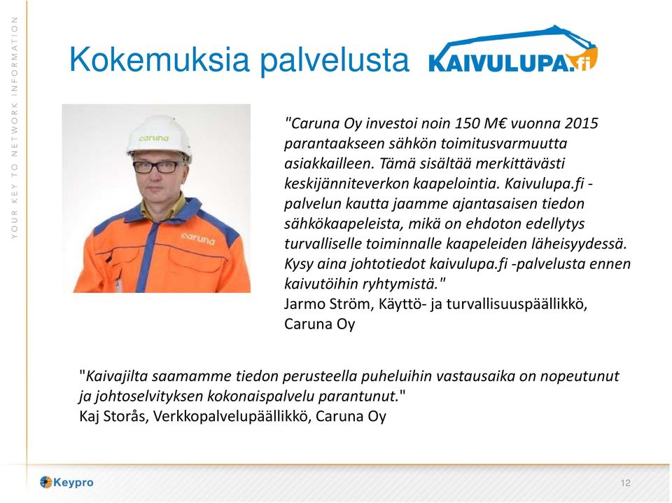fi palvelun kautta jaamme ajantasaisen tiedon sähkökaapeleista, mikä on ehdoton edellytys turvalliselle toiminnalle kaapeleiden läheisyydessä.