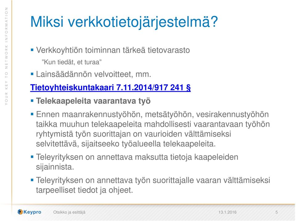 vaarantavaan työhön ryhtymistä työn suorittajan on vaurioiden välttämiseksi selvitettävä, sijaitseeko työalueella telekaapeleita.