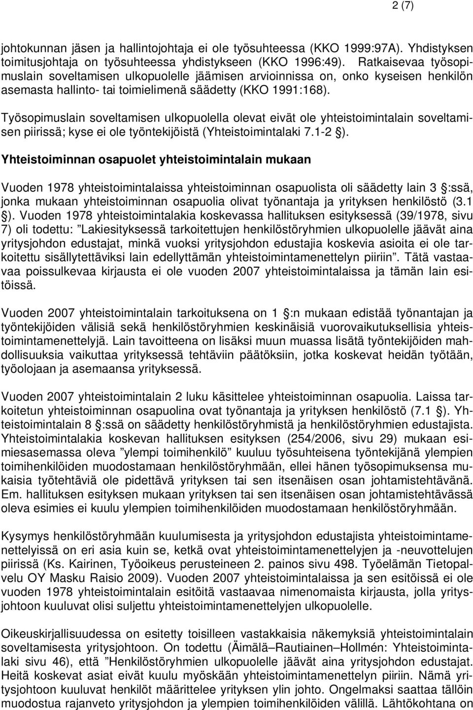 Työsopimuslain soveltamisen ulkopuolella olevat eivät ole yhteistoimintalain soveltamisen piirissä; kyse ei ole työntekijöistä (Yhteistoimintalaki 7.1-2 ).