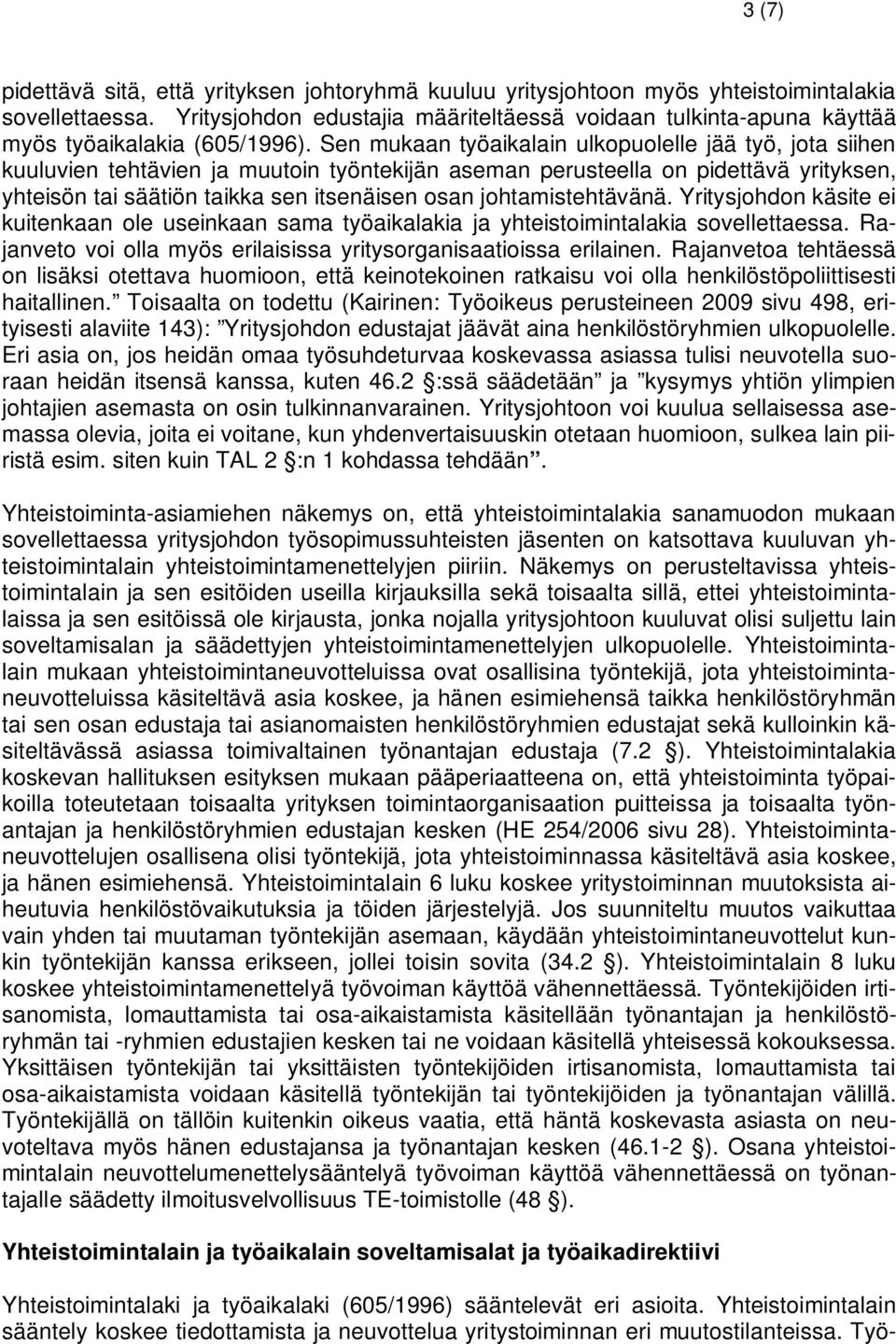 Sen mukaan työaikalain ulkopuolelle jää työ, jota siihen kuuluvien tehtävien ja muutoin työntekijän aseman perusteella on pidettävä yrityksen, yhteisön tai säätiön taikka sen itsenäisen osan