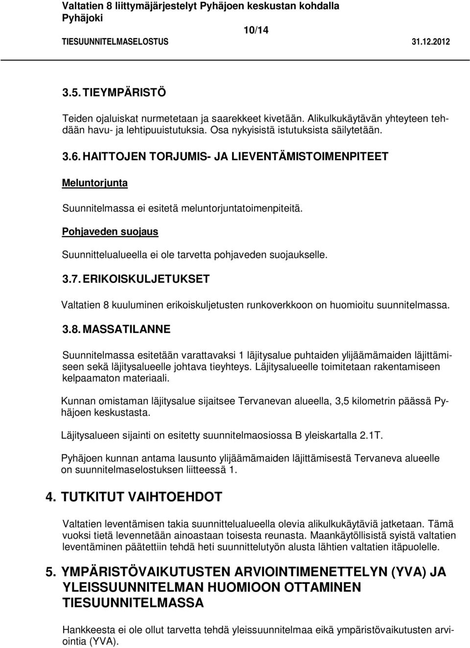 ERIKOISKULJETUKSET Valtatien 8 kuuluminen erikoiskuljetusten runkoverkkoon on huomioitu suunnitelmassa. 3.8. MASSATILANNE Suunnitelmassa esitetään varattavaksi 1 läjitysalue puhtaiden ylijäämämaiden läjittämiseen sekä läjitysalueelle johtava tieyhteys.