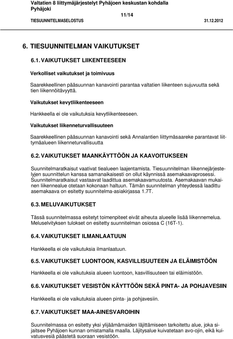 Vaikutukset liikenneturvallisuuteen Saarekkeellinen pääsuunnan kanavointi sekä Annalantien liittymäsaareke parantavat liittymäalueen liikenneturvallisuutta 6.2.