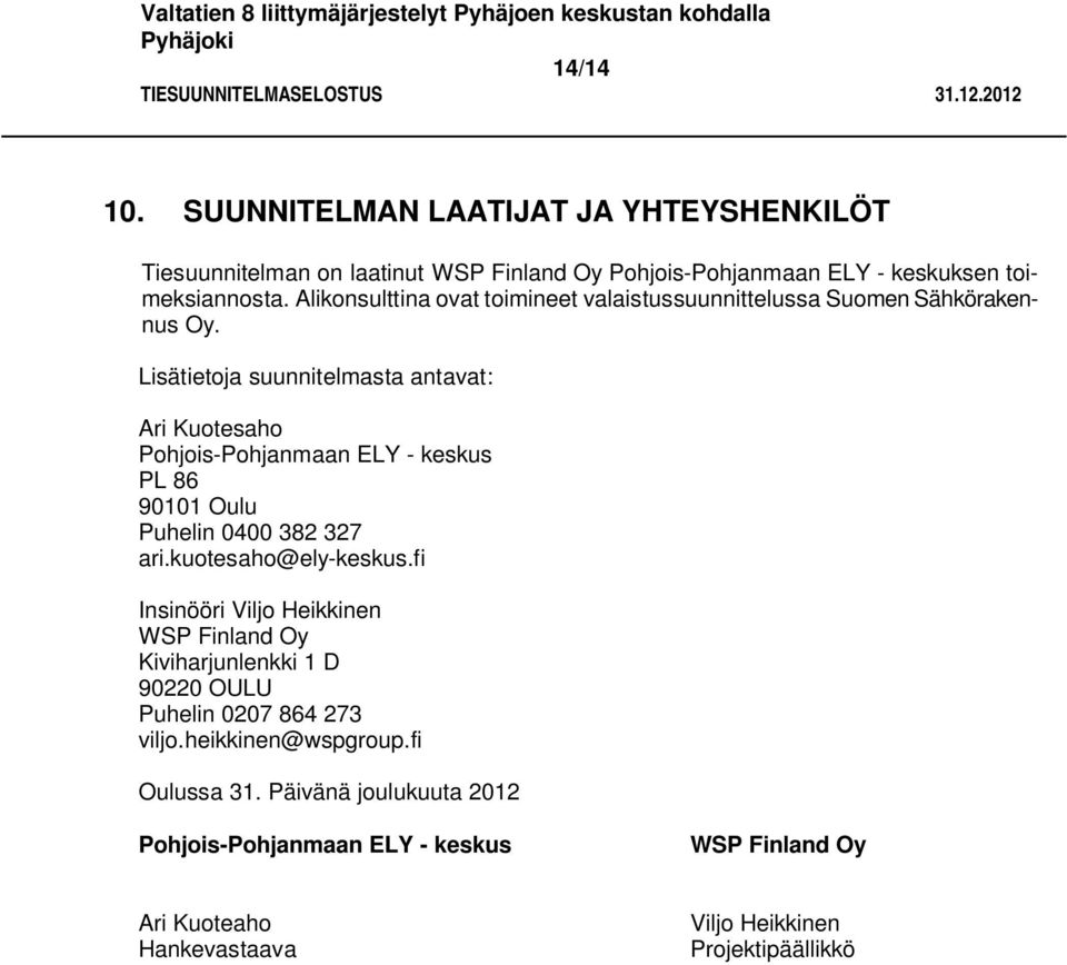 Lisätietoja suunnitelmasta antavat: Ari Kuotesaho Pohjois-Pohjanmaan ELY - keskus PL 86 90101 Oulu Puhelin 0400 382 327 ari.kuotesaho@ely-keskus.