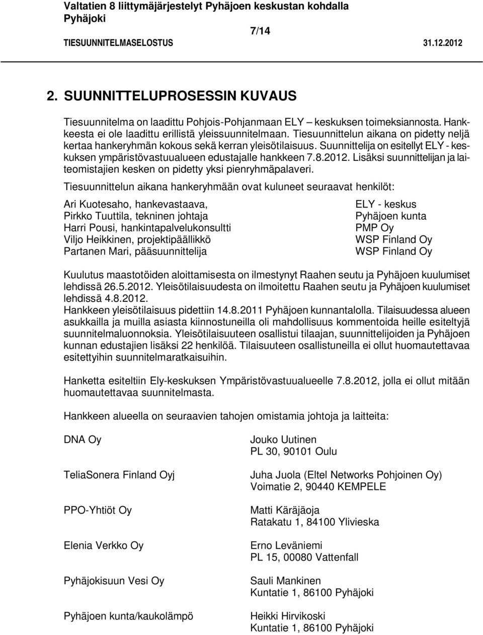 Lisäksi suunnittelijan ja laiteomistajien kesken on pidetty yksi pienryhmäpalaveri.