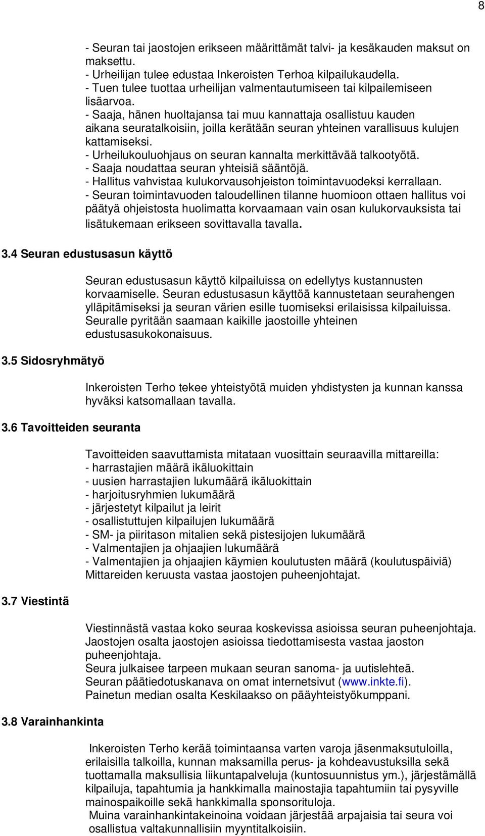 - Saaja, hänen huoltajansa tai muu kannattaja osallistuu kauden aikana seuratalkoisiin, joilla kerätään seuran yhteinen varallisuus kulujen kattamiseksi.