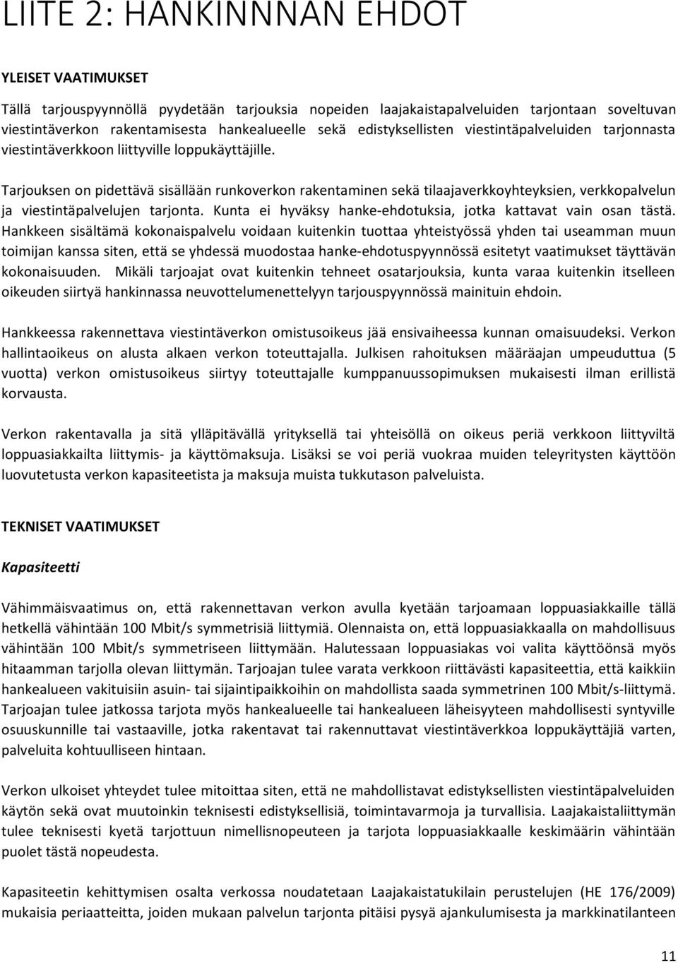 Tarjouksen on pidettävä sisällään runkoverkon rakentaminen sekä tilaajaverkkoyhteyksien, verkkopalvelun ja viestintäpalvelujen tarjonta.