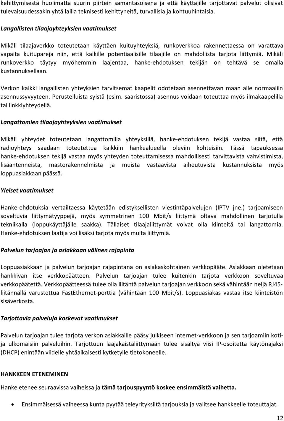 tilaajille on mahdollista tarjota liittymiä. Mikäli runkoverkko täytyy myöhemmin laajentaa, hanke-ehdotuksen tekijän on tehtävä se omalla kustannuksellaan.