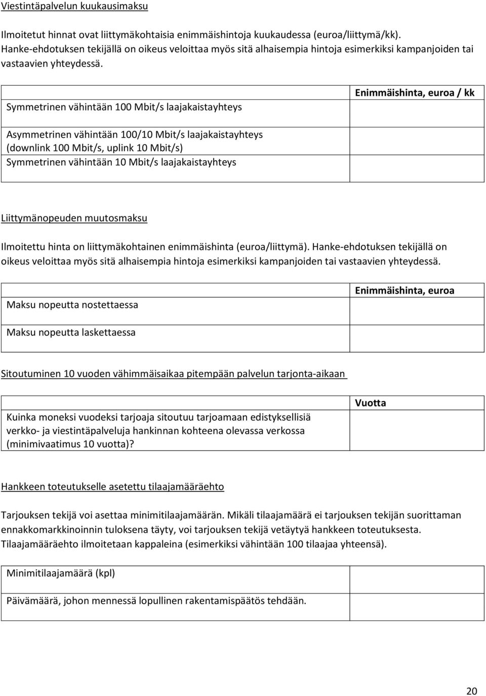 Symmetrinen vähintään 100 Mbit/s laajakaistayhteys Enimmäishinta, euroa / kk Asymmetrinen vähintään 100/10 Mbit/s laajakaistayhteys (downlink 100 Mbit/s, uplink 10 Mbit/s) Symmetrinen vähintään 10