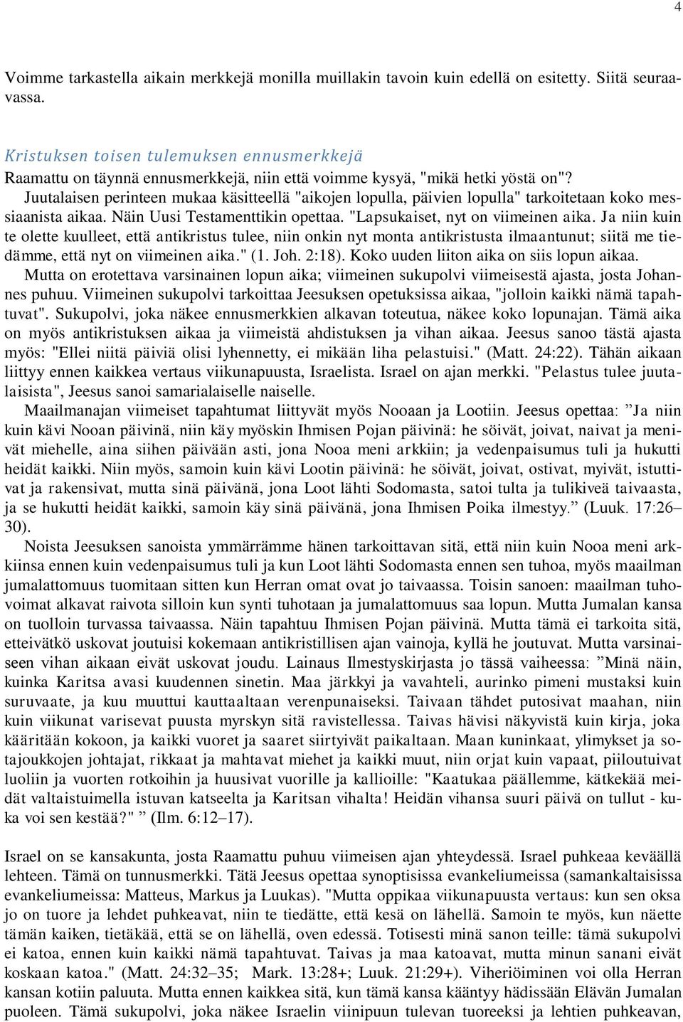 Juutalaisen perinteen mukaa käsitteellä "aikojen lopulla, päivien lopulla" tarkoitetaan koko messiaanista aikaa. Näin Uusi Testamenttikin opettaa. "Lapsukaiset, nyt on viimeinen aika.