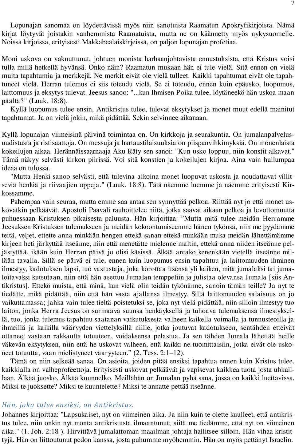 Moni uskova on vakuuttunut, johtuen monista harhaanjohtavista ennustuksista, että Kristus voisi tulla millä hetkellä hyvänsä. Onko näin? Raamatun mukaan hän ei tule vielä.